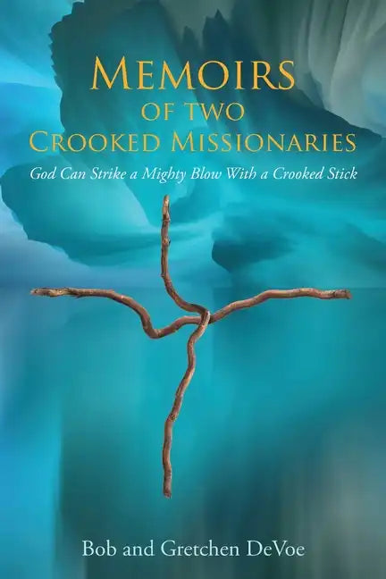 Memoirs of Two Crooked Missionaries: God can strike a mighty blow with a crooked stick - Paperback