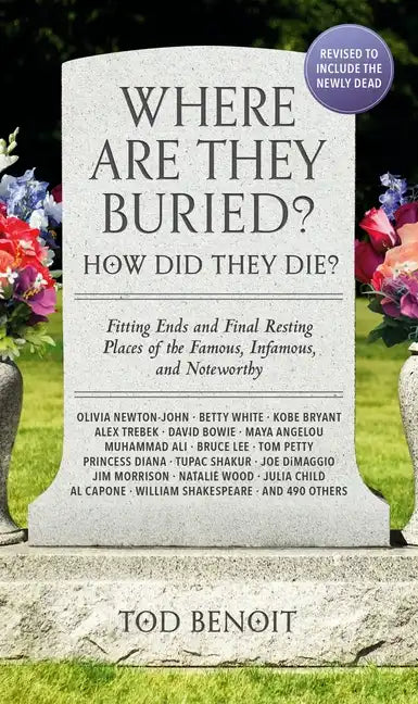 Where Are They Buried? (2023 Revised and Updated): How Did They Die? Fitting Ends and Final Resting Places of the Famous, Infamous, and Noteworthy - Paperback