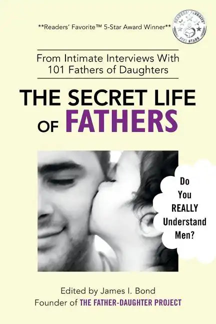 The Secret Life of Fathers (2nd Edition - Updated with new sections added): An Unexpected Guide to Understanding MEN... and Fathers - Paperback