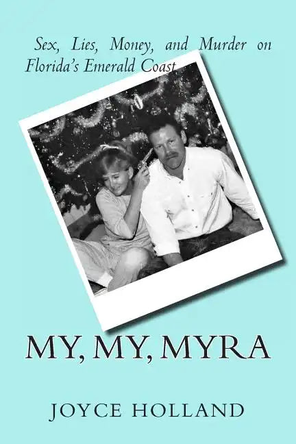My, My, Myra: Sex, Lies, Money and Murder on Florida's Emerald Coast - Paperback