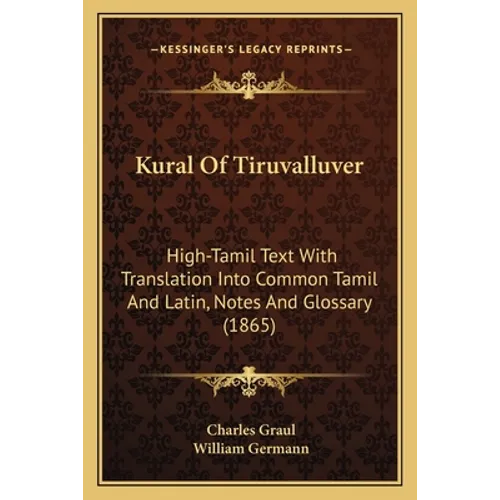 Kural Of Tiruvalluver: High-Tamil Text With Translation Into Common Tamil And Latin, Notes And Glossary (1865) - Paperback