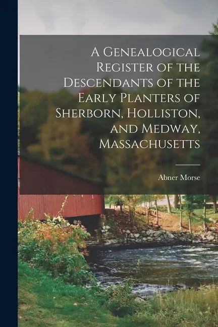 A Genealogical Register of the Descendants of the Early Planters of Sherborn, Holliston, and Medway, Massachusetts - Paperback