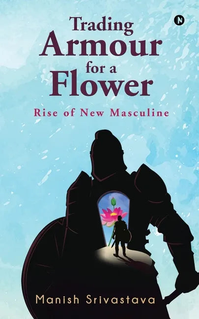 Trading Armour for a Flower: Rise of New Masculine - Paperback