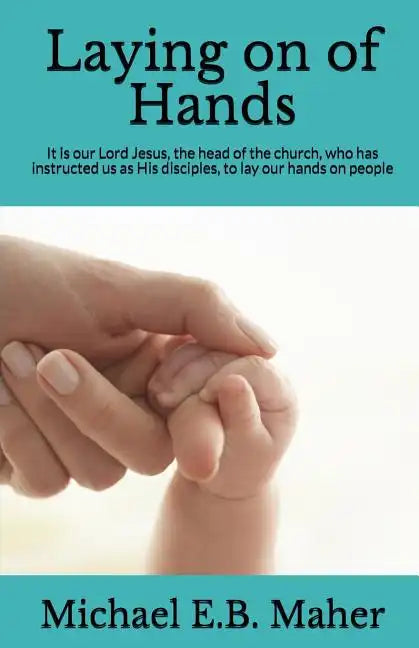 Laying on of Hands: It is our Lord Jesus, the head of the church, who has instructed us as His disciples, to lay our hands on people. - Paperback