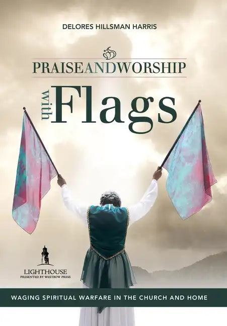 Praise and Worship with Flags: Waging Spiritual Warfare in the Church and Home - Hardcover