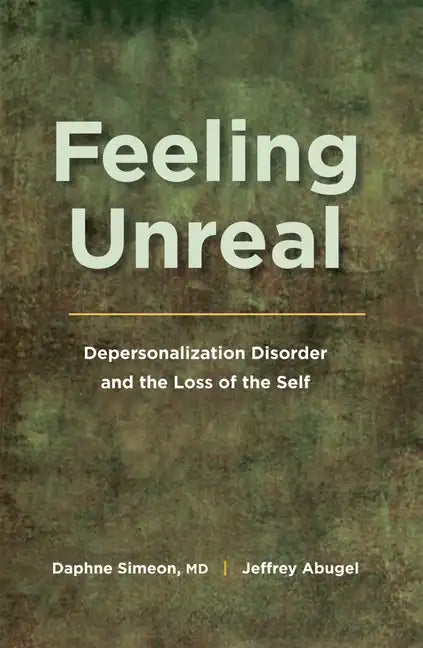 Feeling Unreal: Depersonalization Disorder and the Loss of the Self - Paperback
