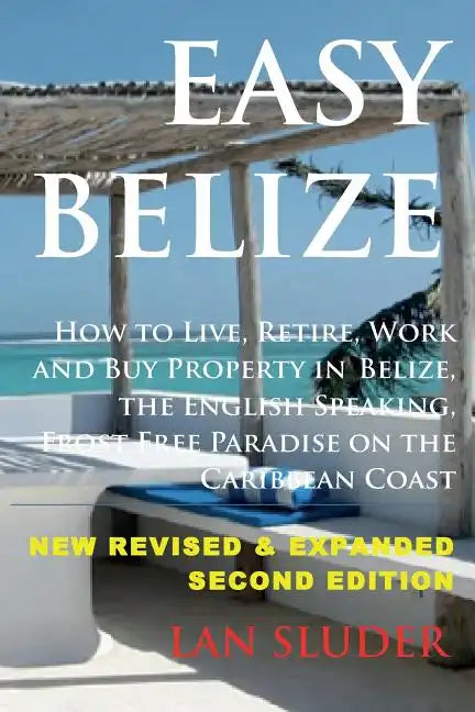 Easy Belize: How to Live, Retire, Work and Buy Property in Belize, the English Sp - Paperback
