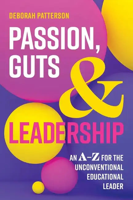 Passion, Guts and Leadership: An A-Z for the Unconventional Educational Leader - Paperback