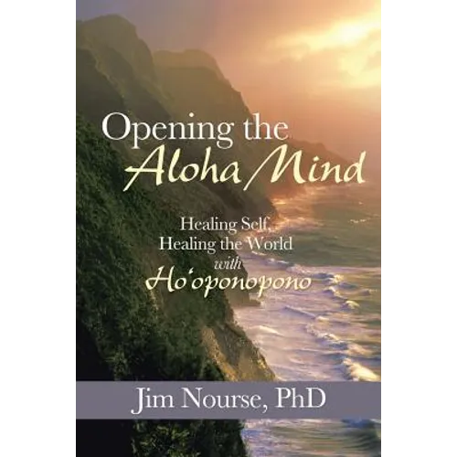 Opening the Aloha Mind: Healing Self, Healing the World with Ho'oponopono - Paperback