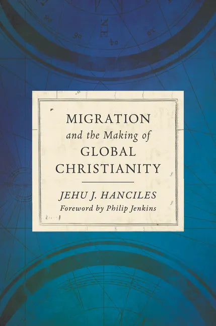 Migration and the Making of Global Christianity - Hardcover