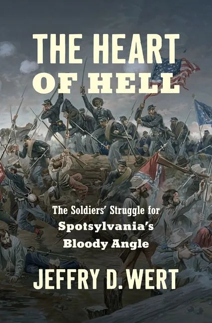 The Heart of Hell: The Soldiers' Struggle for Spotsylvania's Bloody Angle - Hardcover
