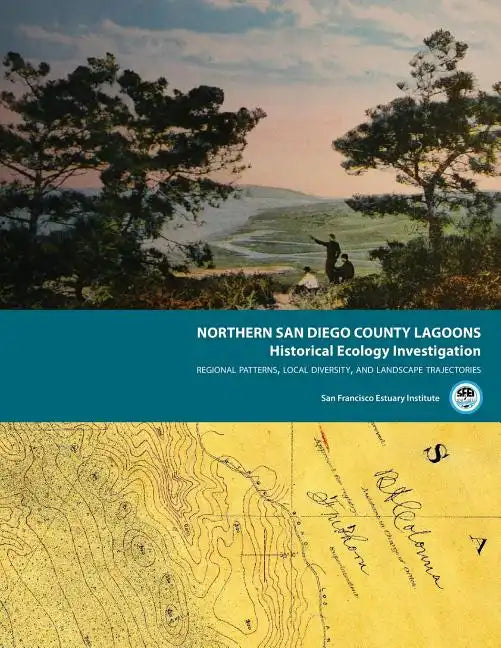 Northern San Diego County Lagoons Historical Ecology Investigation: Regional Patterns, Local Diversity, and Landscape Trajectories - Paperback