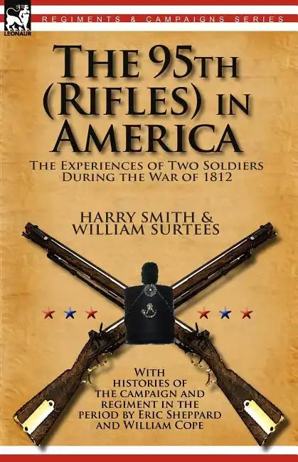 The 95th (Rifles) in America: the Experiences of Two Soldiers During the War of 1812 - Paperback