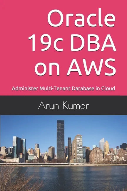 Oracle 19c DBA on AWS: Administer Multi-Tenant Database in Cloud - Paperback