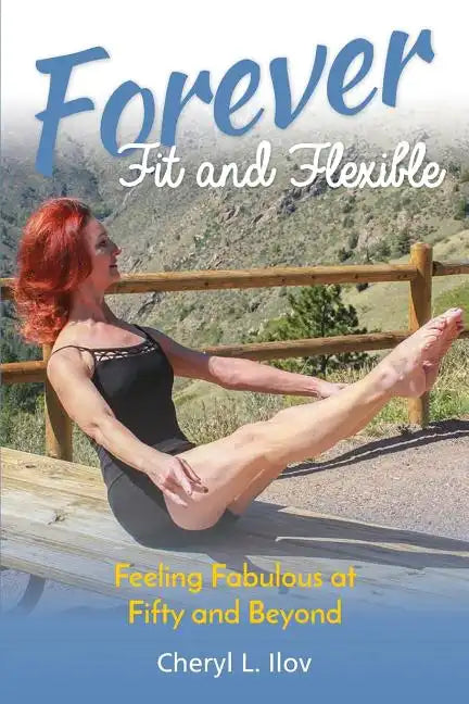 Forever Fit and Flexible: Feeling Fabulous at Fifty and Beyond - Paperback