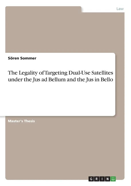 The Legality of Targeting Dual-Use Satellites under the Jus ad Bellum and the Jus in Bello - Paperback