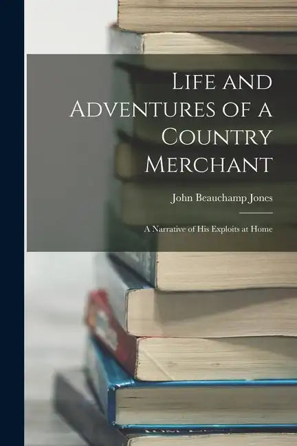 Life and Adventures of a Country Merchant: A Narrative of His Exploits at Home - Paperback