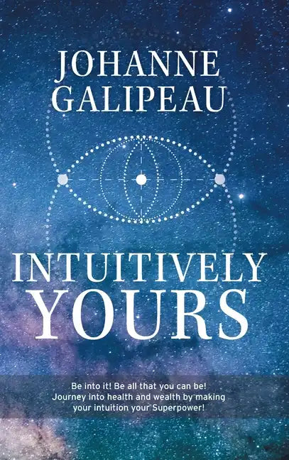 Intuitively Yours: Be into it! Be all that you can be! Journey into health and wealth by making your intuition your Superpower! - Hardcover