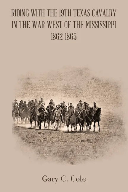 Riding with the 19Th Texas Cavalry in the War West of the Mississippi 1862-1865 - Paperback