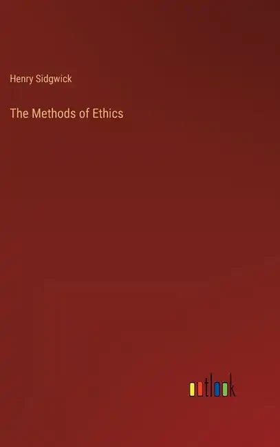 The Methods of Ethics - Hardcover