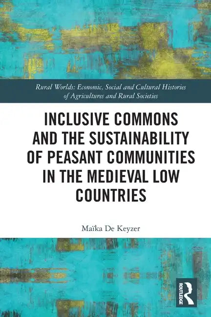 Inclusive Commons and the Sustainability of Peasant Communities in the Medieval Low Countries - Paperback