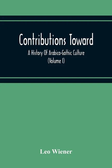 Contributions Toward A History Of Arabico-Gothic Culture (Volume I) - Paperback
