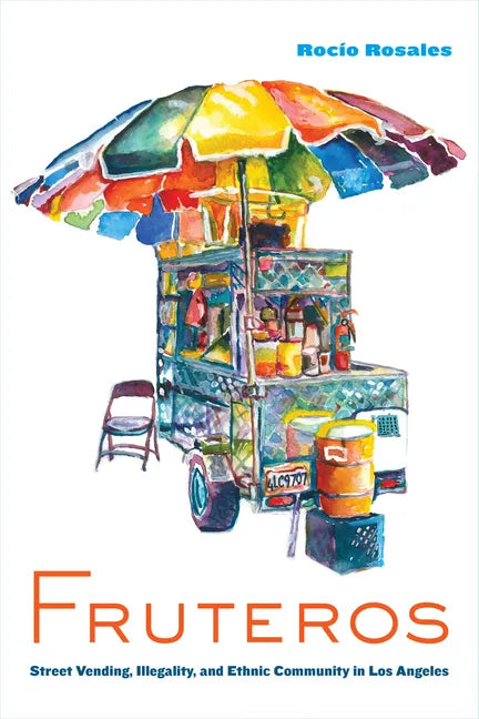 Fruteros: Street Vending, Illegality, and Ethnic Community in Los Angeles - Hardcover