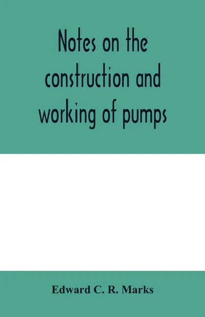 Notes on the construction and working of pumps - Paperback
