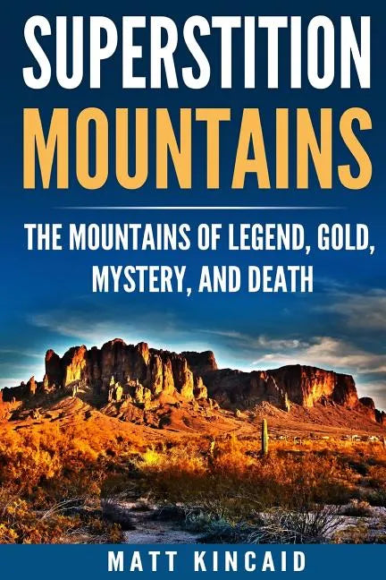 Superstition Mountains: The Mountains of Legend, Gold, Mystery, and Death - Paperback