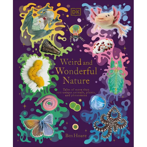 Weird and Wonderful Nature: Tales of More Than 100 Unique Animals, Plants, and Phenomena - Hardcover