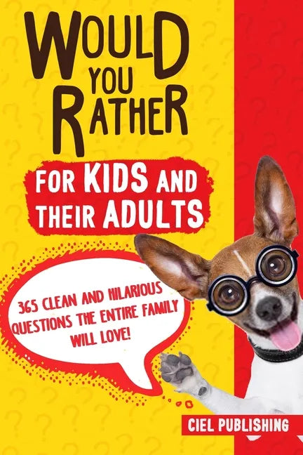 Would You Rather... for Kids and Their Adults! 365 Clean and Hilarious Questions the Entire Family Will Love! - Paperback