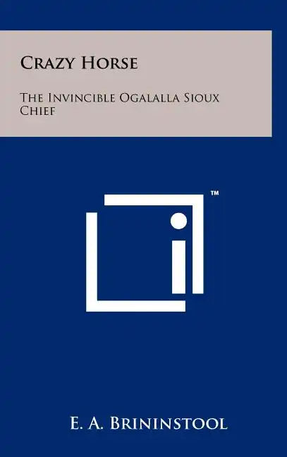Crazy Horse: The Invincible Ogalalla Sioux Chief - Hardcover