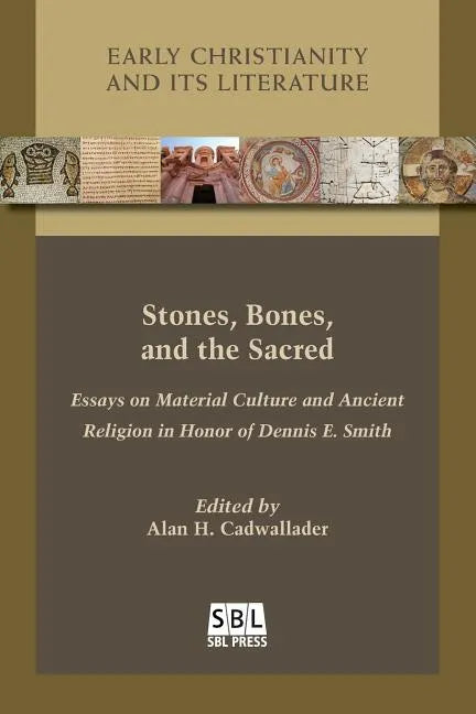 Stones, Bones, and the Sacred: Essays on Material Culture and Ancient Religion in Honor of Dennis E. Smith - Paperback