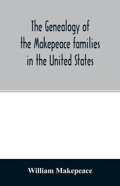 The genealogy of the Makepeace families in the United States: from 1637 to 1857 - Paperback