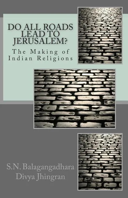 Do All Roads Lead to Jerusalem?: The Making of Indian Religions - Paperback
