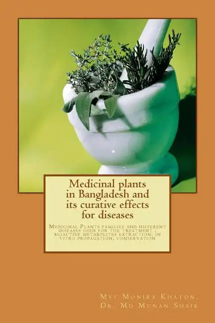 Medicinal plants in Bangladesh and its curative effects for disease: Medicinal Plants families and different diseases used for the treatment - Paperback