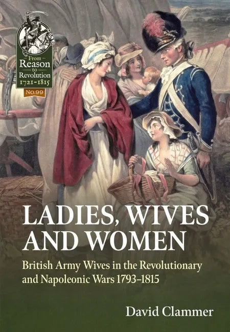 Ladies, Wives and Women: British Army Wives in the Revolutionary and Napoleonic Wars 1793-1815 - Paperback