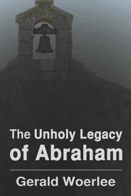 The Unholy Legacy of Abraham - Paperback