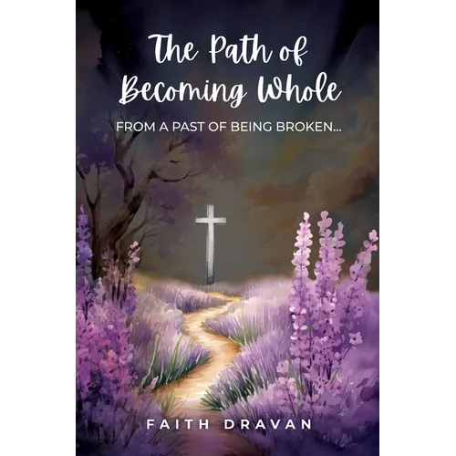 The Path of Becoming Whole from a Past of Being Broken - Paperback