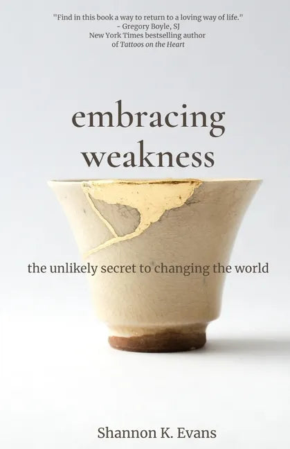 Embracing Weakness: The Unlikely Secret to Changing the World - Paperback