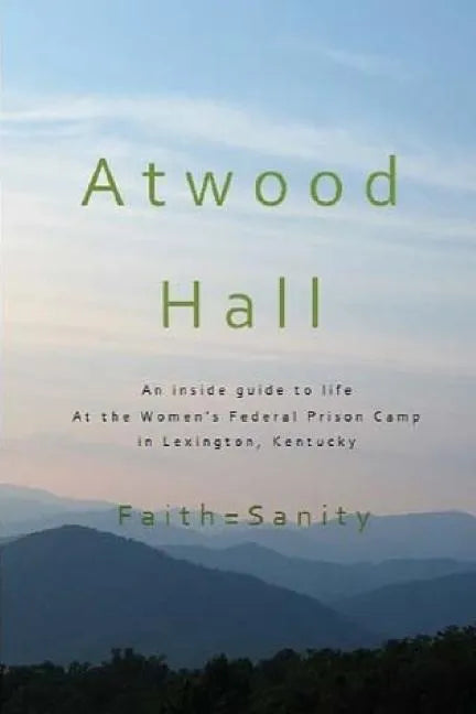 Atwood Hall: An inside guide to life At the Women's Federal Prison Camp in Lexington, Kentucky - Paperback