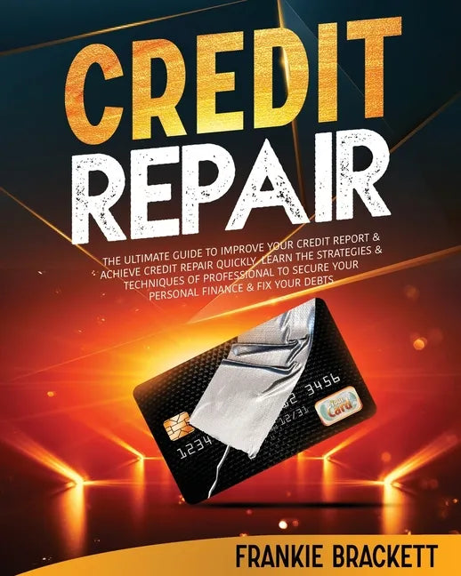 Credit Repair: The Ultimate Guide To Improve Your Credit Report & Achieve Credit Repair Quickly. Learn The Strategies & Techniques of - Paperback