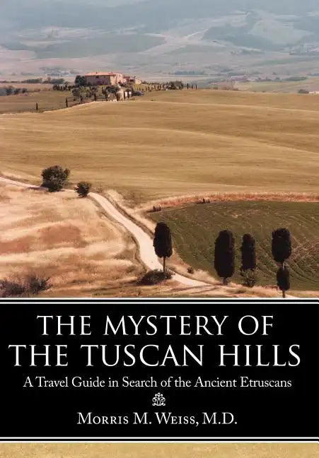 The Mystery of the Tuscan Hills: A Travel Guide in Search of the Ancient Etruscans - Hardcover