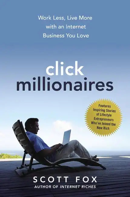 Click Millionaires: Work Less, Live More with an Internet Business You Love - Hardcover