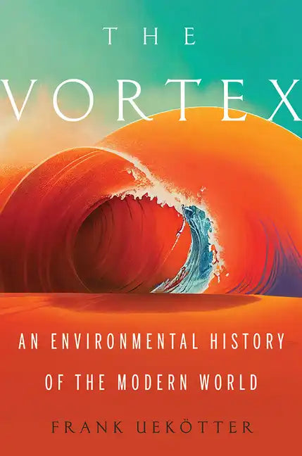 The Vortex: An Environmental History of the Modern World - Hardcover