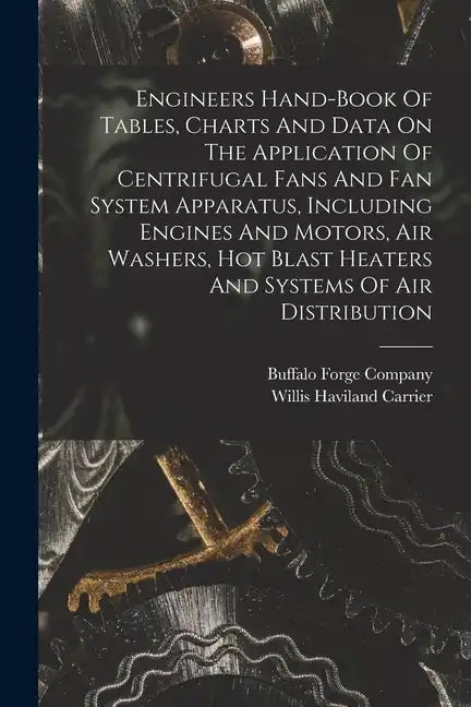 Engineers Hand-book Of Tables, Charts And Data On The Application Of Centrifugal Fans And Fan System Apparatus, Including Engines And Motors, Air Wash - Paperback