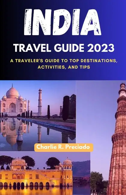 India Travel Guide 2023: A Traveler's Guide to Top Destinations, Activities, and Tips - Paperback