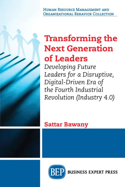 Transforming the Next Generation Leaders: Developing Future Leaders for a Disruptive, Digital-Driven Era of the Fourth Industrial Revolution (Industry - Paperback
