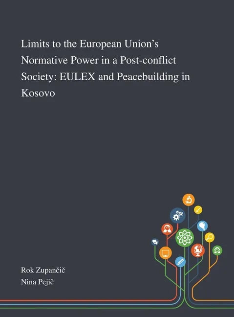 Limits to the European Union's Normative Power in a Post-conflict Society: EULEX and Peacebuilding in Kosovo - Hardcover