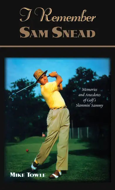 I Remember Sam Snead: Memories and Anecdotes - Hardcover